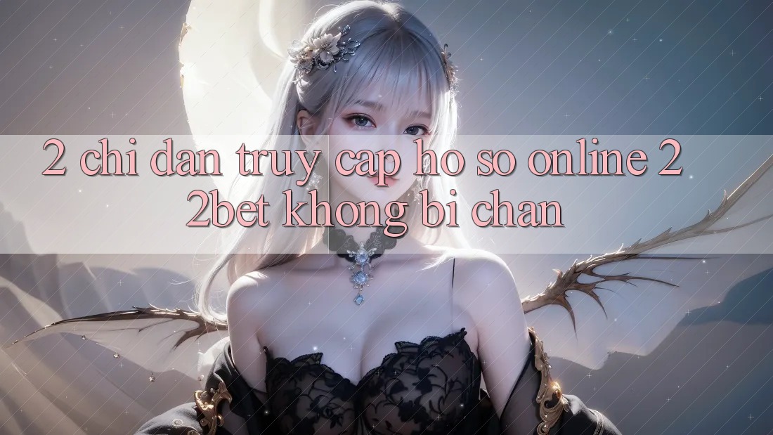 2. Chỉ dẫn Truy cập hồ sơ Online 22bet Không Bị Chặn