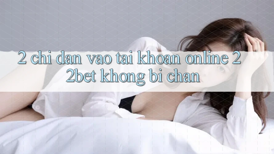 2. Chỉ dẫn Vào tài khoản Online 22bet Không Bị Chặn
