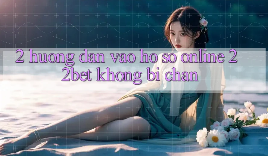2. Hướng Dẫn Vào hồ sơ Online 22bet Không Bị Chặn