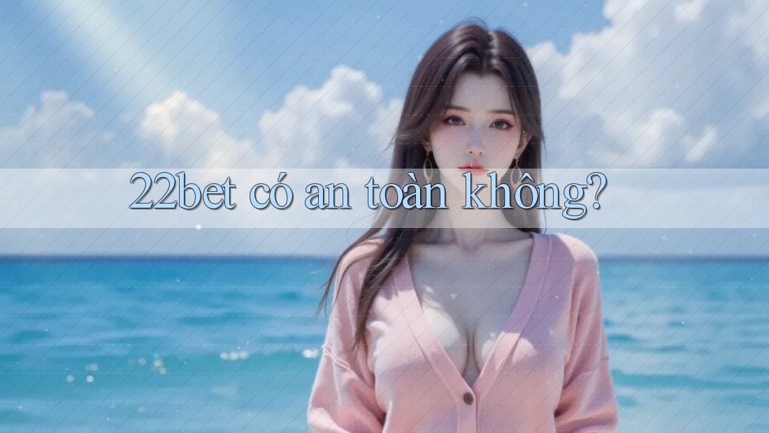 22bet có an toàn không?