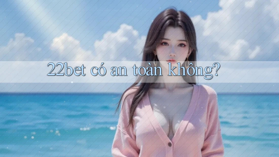 22bet có an toàn không?