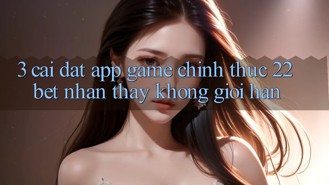 3. Cài đặt App Game Chính Thức 22bet - Nhận thấy Không Giới Hạn