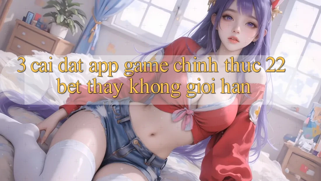 3. Cài đặt App Game Chính Thức 22bet - Thấy Không Giới Hạn