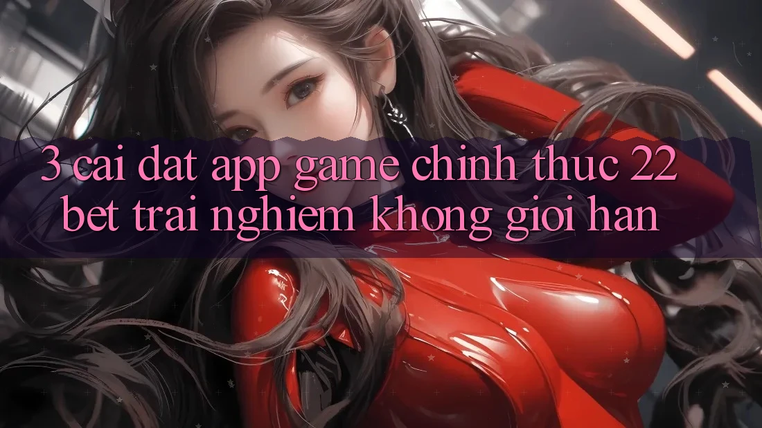 3. Cài đặt App Game Chính Thức 22bet - Trải Nghiệm Không Giới Hạn