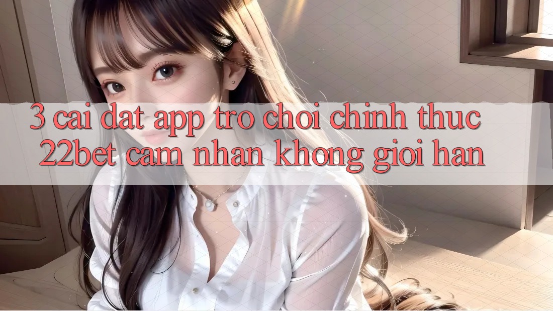 3. Cài đặt App Trò chơi Chính Thức 22bet - Cảm nhận Không Giới Hạn