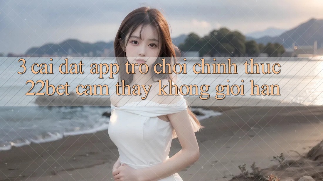 3. Cài đặt App Trò chơi Chính Thức 22bet - Cảm thấy Không Giới Hạn 3. Cài đặt App Trò chơi Chính Thức 22bet - Cảm thấy Không Giới Hạn
