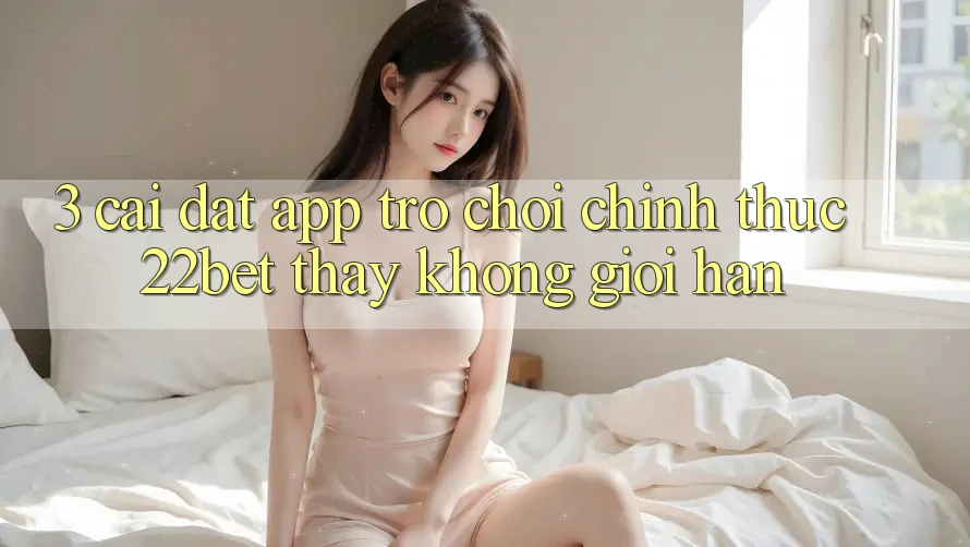 3. Cài đặt App Trò chơi Chính Thức 22bet - Thấy Không Giới Hạn