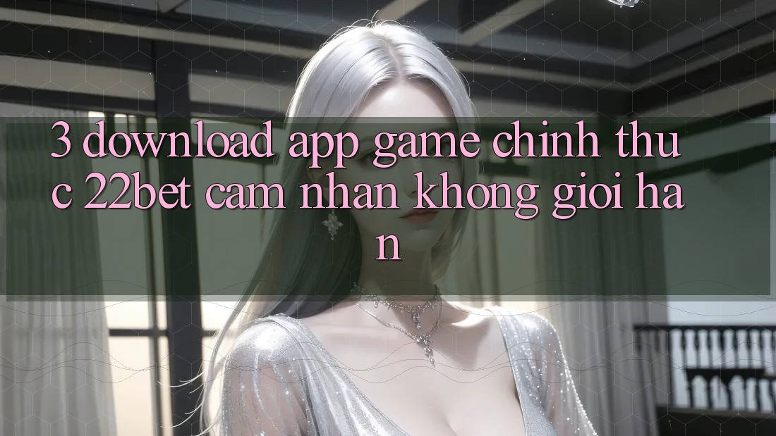 3. Download App Game Chính Thức 22bet - Cảm nhận Không Giới Hạn