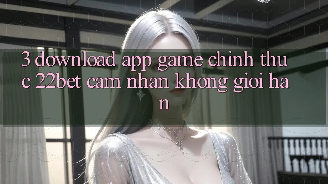 3. Download App Game Chính Thức 22bet - Cảm nhận Không Giới Hạn