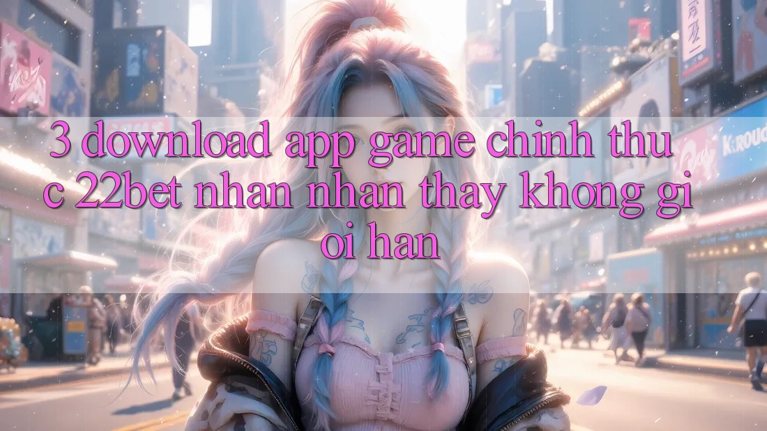 3. Download App Game Chính Thức 22bet - Nhận nhận thấy Không Giới Hạn