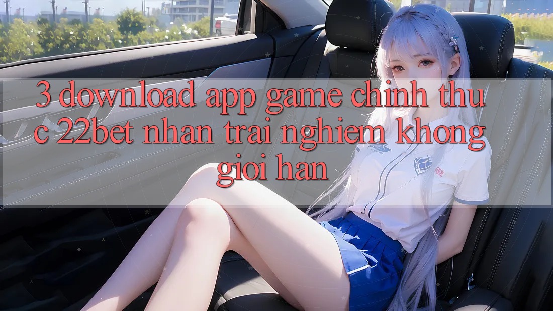 3. Download App Game Chính Thức 22bet - Nhận trải nghiệm Không Giới Hạn 3. Download App Game Chính Thức 22bet - Nhận trải nghiệm Không Giới Hạn