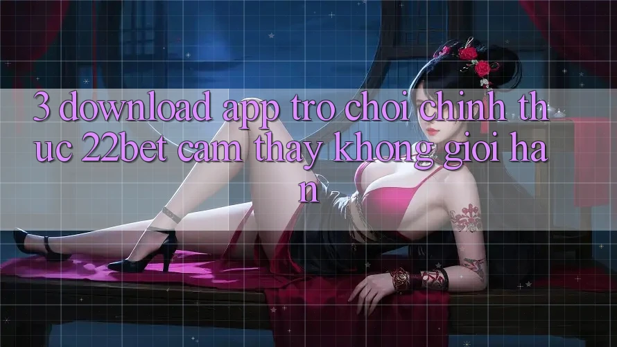 3. Download App Trò chơi Chính Thức 22bet - Cảm thấy Không Giới Hạn