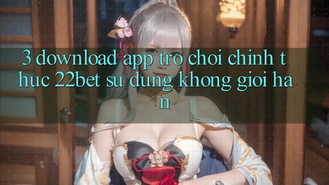 3. Download App Trò chơi Chính Thức 22bet - Sử dụng Không Giới Hạn