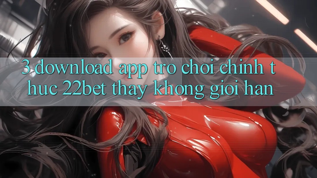 3. Download App Trò chơi Chính Thức 22bet - Thấy Không Giới Hạn
