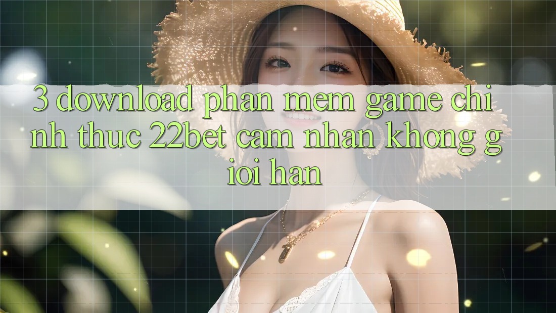 3. Download Phần mềm Game Chính Thức 22bet - Cảm nhận Không Giới Hạn