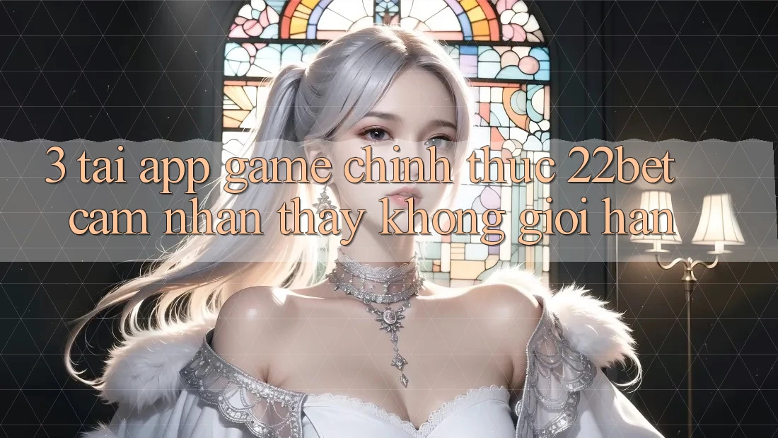 3. Tải App Game Chính Thức 22bet - Cảm nhận thấy Không Giới Hạn 3. Tải App Game Chính Thức 22bet - Cảm nhận thấy Không Giới Hạn