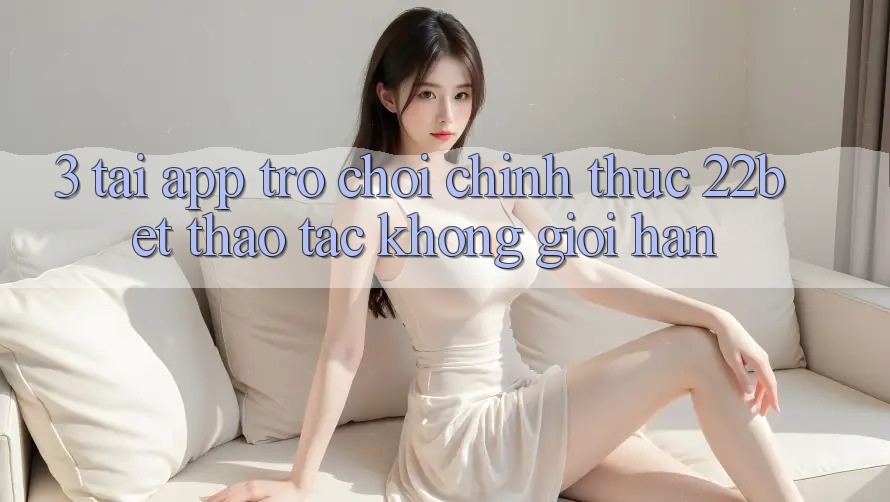 3. Tải App Trò chơi Chính Thức 22bet - Thao tác Không Giới Hạn