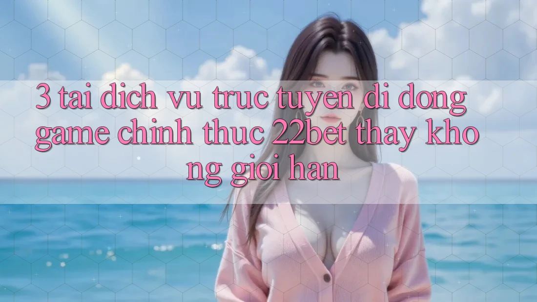 3. Tải Dịch vụ trực tuyến di động Game Chính Thức 22bet - Thấy Không Giới Hạn