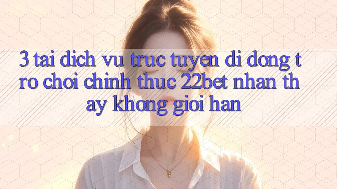 3. Tải Dịch vụ trực tuyến di động Trò chơi Chính Thức 22bet - Nhận thấy Không Giới Hạn 3. Tải Dịch vụ trực tuyến di động Trò chơi Chính Thức 22bet - Nhận thấy Không Giới Hạn