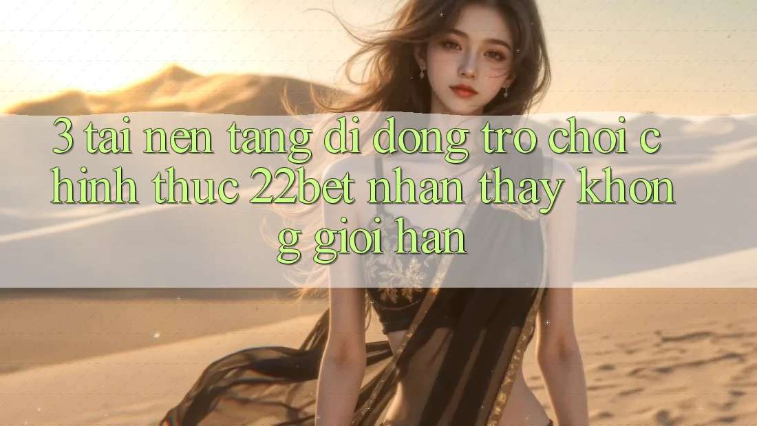3. Tải Nền tảng di động Trò chơi Chính Thức 22bet - Nhận thấy Không Giới Hạn