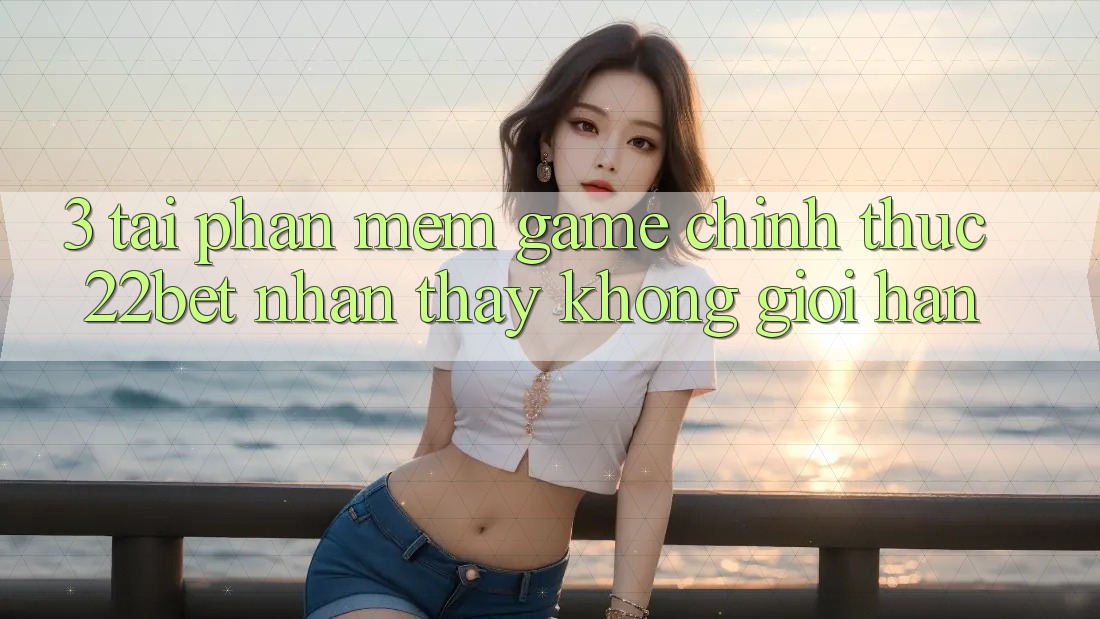 3. Tải Phần mềm Game Chính Thức 22bet - Nhận thấy Không Giới Hạn