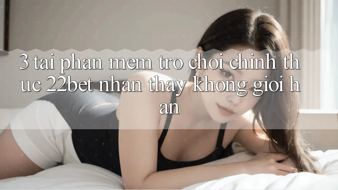 3. Tải Phần mềm Trò chơi Chính Thức 22bet - Nhận thấy Không Giới Hạn