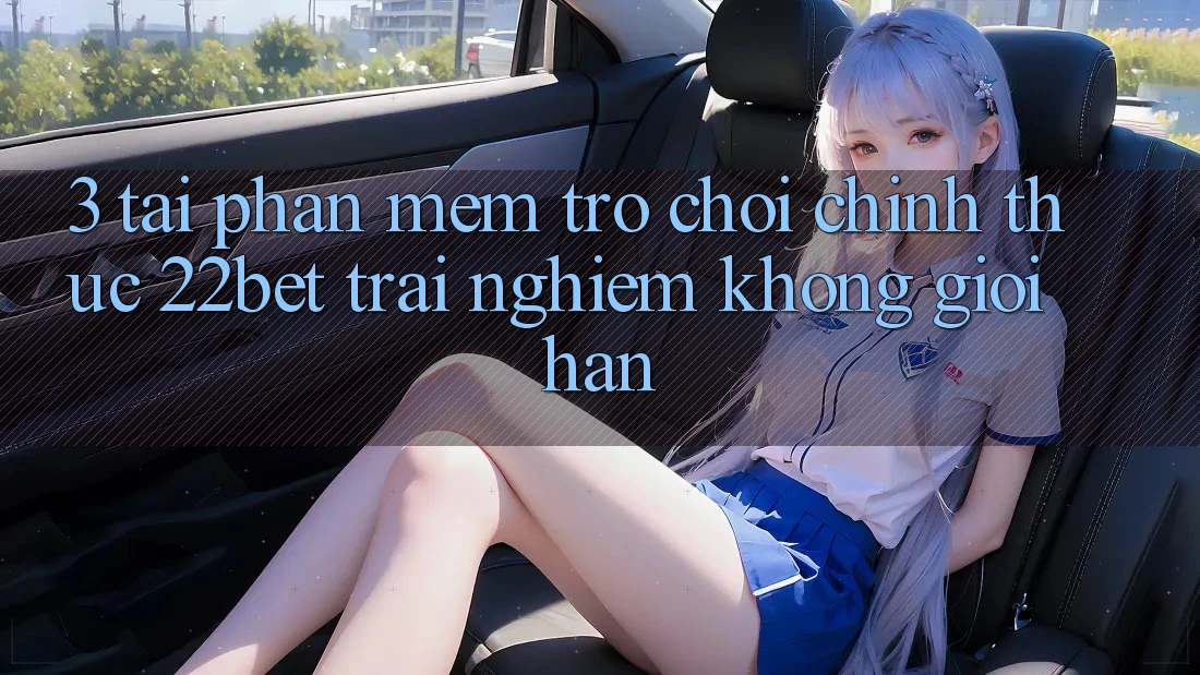 3. Tải Phần mềm Trò chơi Chính Thức 22bet - Trải Nghiệm Không Giới Hạn