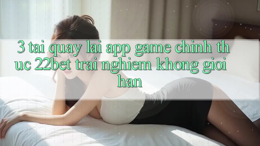 3. Tải quay lại App Game Chính Thức 22bet - Trải Nghiệm Không Giới Hạn