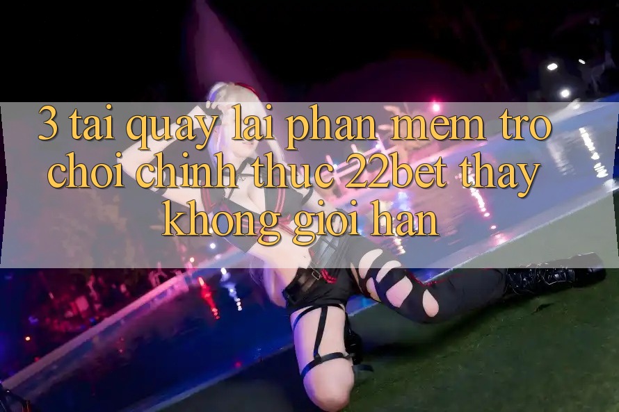 3. Tải quay lại Phần mềm Trò chơi Chính Thức 22bet - Thấy Không Giới Hạn