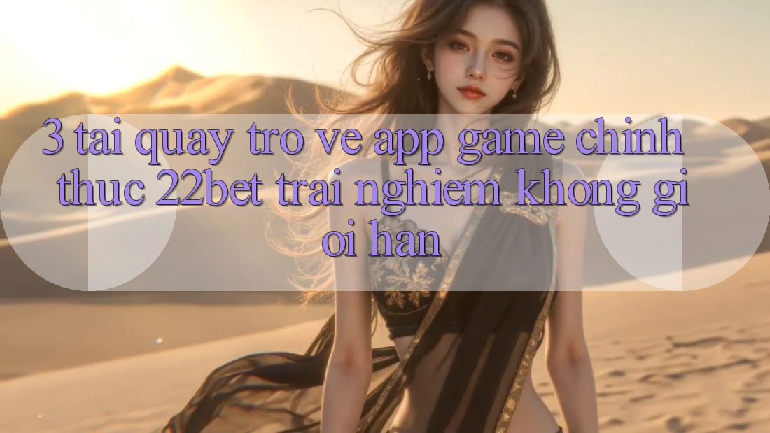 3. Tải quay trở về App Game Chính Thức 22bet - Trải Nghiệm Không Giới Hạn