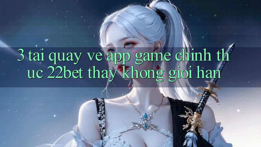 3. Tải quay về App Game Chính Thức 22bet - Thấy Không Giới Hạn 3. Tải quay về App Game Chính Thức 22bet - Thấy Không Giới Hạn