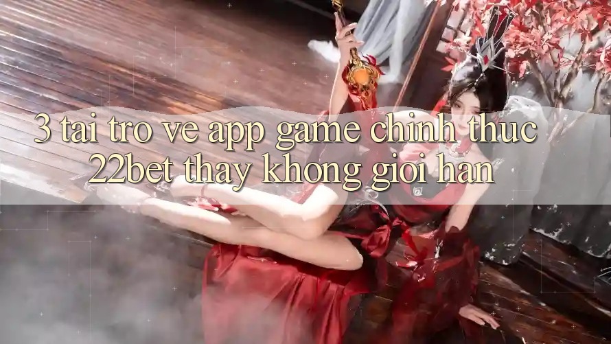 3. Tải trở về App Game Chính Thức 22bet - Thấy Không Giới Hạn