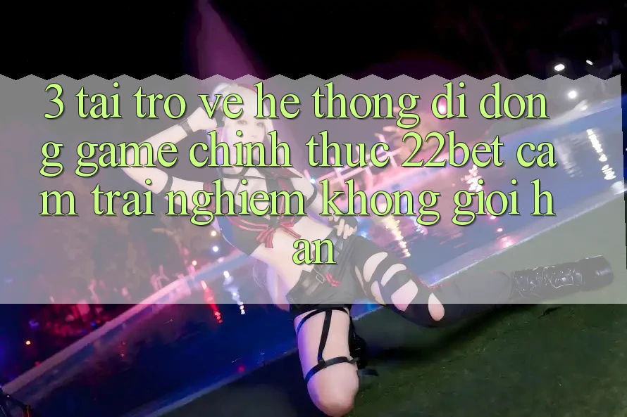 3. Tải trở về Hệ thống di động Game Chính Thức 22bet - Cảm trải nghiệm Không Giới Hạn