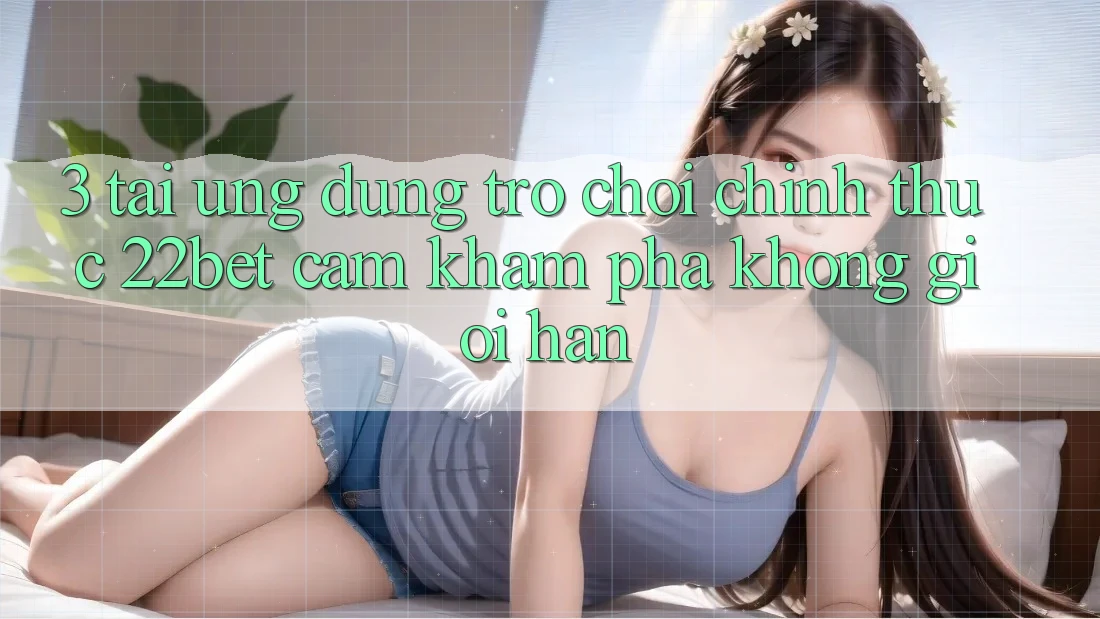 3. Tải Ứng dụng Trò chơi Chính Thức 22bet - Cảm khám phá Không Giới Hạn
