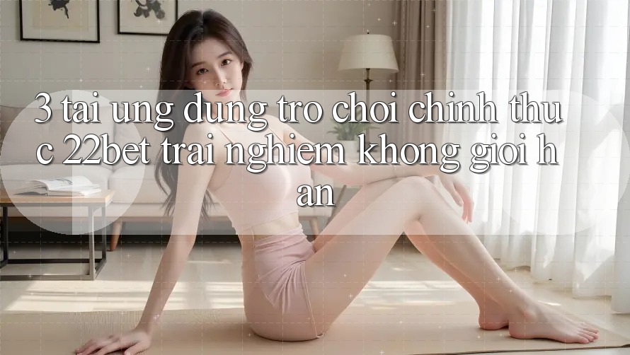 3. Tải Ứng dụng Trò chơi Chính Thức 22bet - Trải Nghiệm Không Giới Hạn 3. Tải Ứng dụng Trò chơi Chính Thức 22bet - Trải Nghiệm Không Giới Hạn