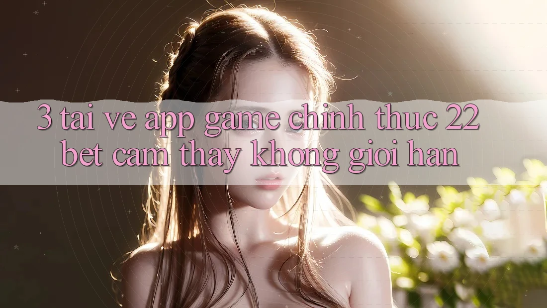 3. Tải về App Game Chính Thức 22bet - Cảm thấy Không Giới Hạn