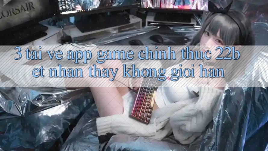 3. Tải về App Game Chính Thức 22bet - Nhận thấy Không Giới Hạn