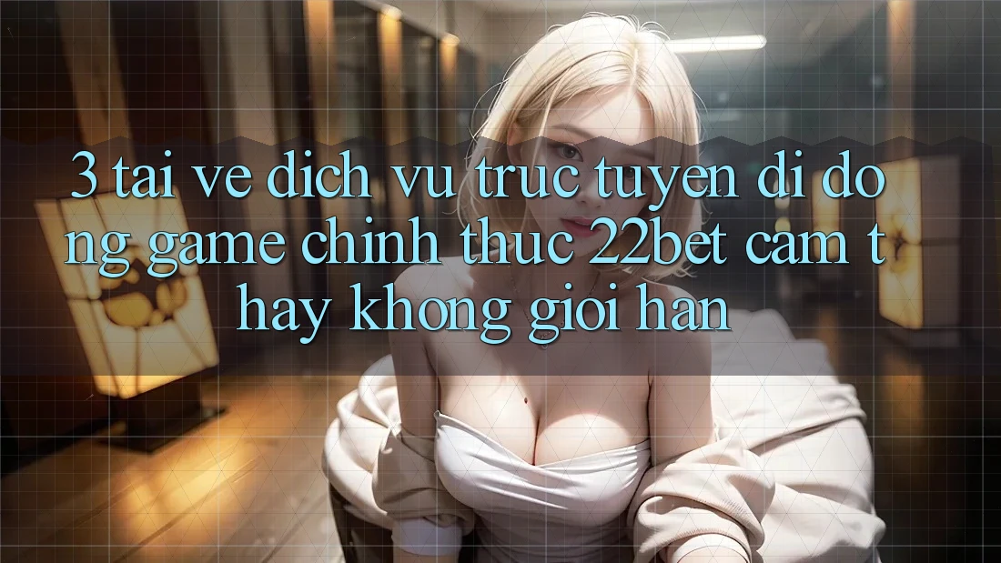 3. Tải về Dịch vụ trực tuyến di động Game Chính Thức 22bet - Cảm thấy Không Giới Hạn 3. Tải về Dịch vụ trực tuyến di động Game Chính Thức 22bet - Cảm thấy Không Giới Hạn