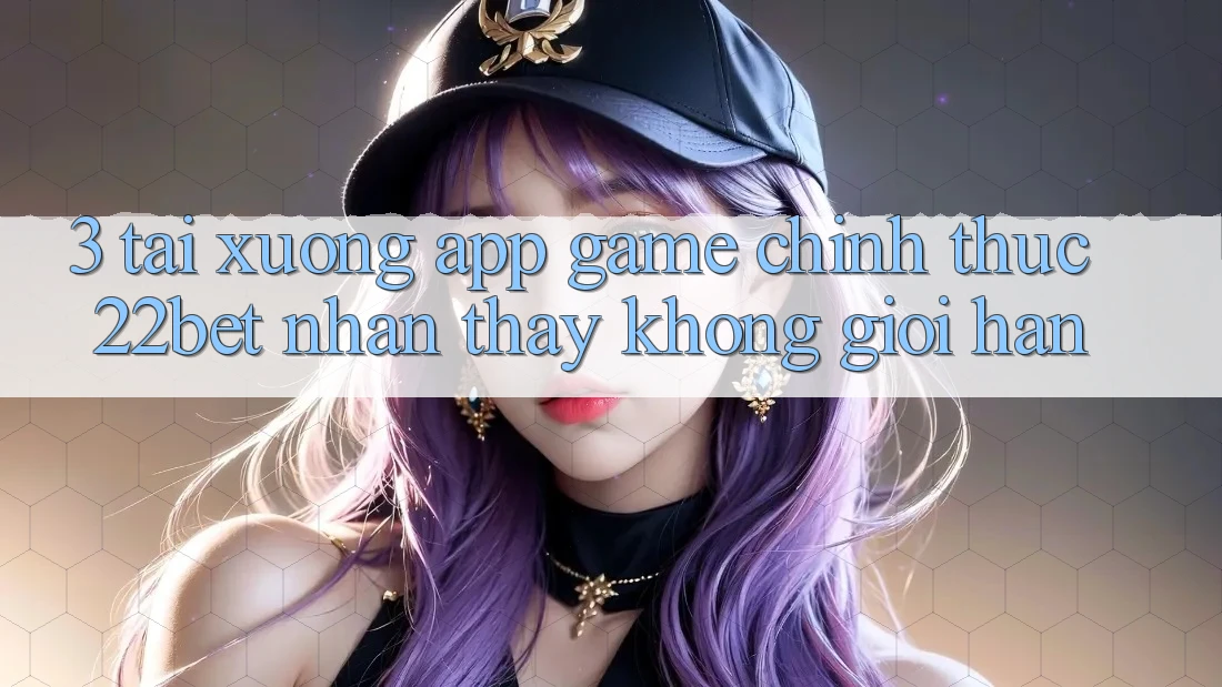 3. Tải xuống App Game Chính Thức 22bet - Nhận thấy Không Giới Hạn