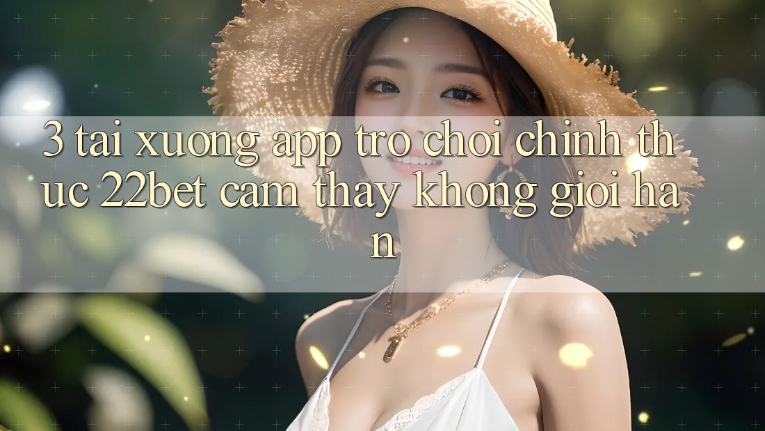 3. Tải xuống App Trò chơi Chính Thức 22bet - Cảm thấy Không Giới Hạn