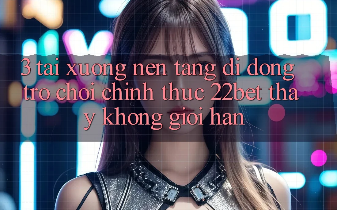 3. Tải xuống Nền tảng di động Trò chơi Chính Thức 22bet - Thấy Không Giới Hạn