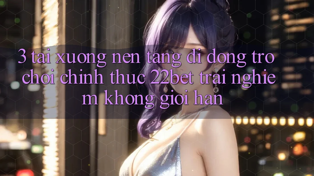 3. Tải xuống Nền tảng di động Trò chơi Chính Thức 22bet - Trải Nghiệm Không Giới Hạn