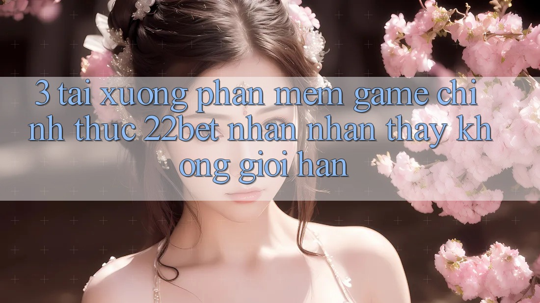 3. Tải xuống Phần mềm Game Chính Thức 22bet - Nhận nhận thấy Không Giới Hạn 3. Tải xuống Phần mềm Game Chính Thức 22bet - Nhận nhận thấy Không Giới Hạn