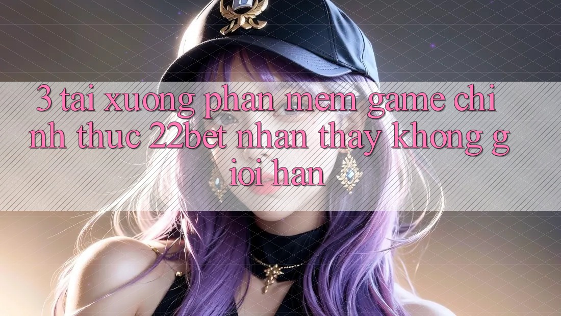 3. Tải xuống Phần mềm Game Chính Thức 22bet - Nhận thấy Không Giới Hạn