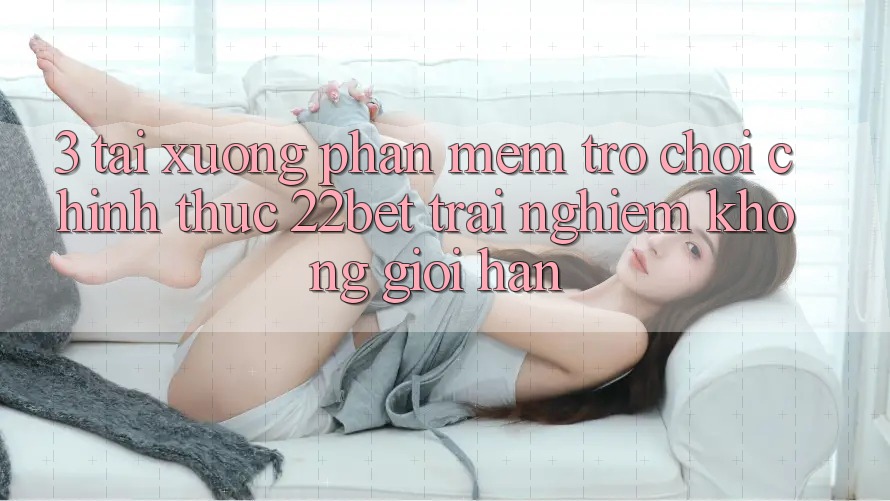 3. Tải xuống Phần mềm Trò chơi Chính Thức 22bet - Trải nghiệm Không Giới Hạn
