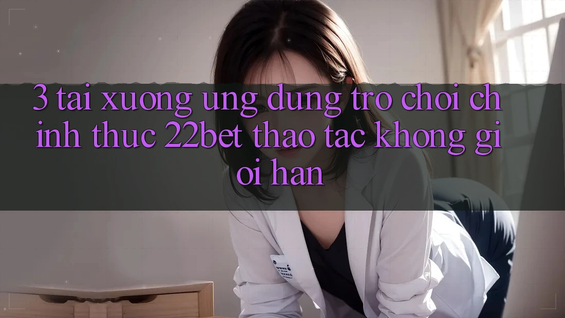 3. Tải xuống Ứng dụng Trò chơi Chính Thức 22bet - Thao tác Không Giới Hạn