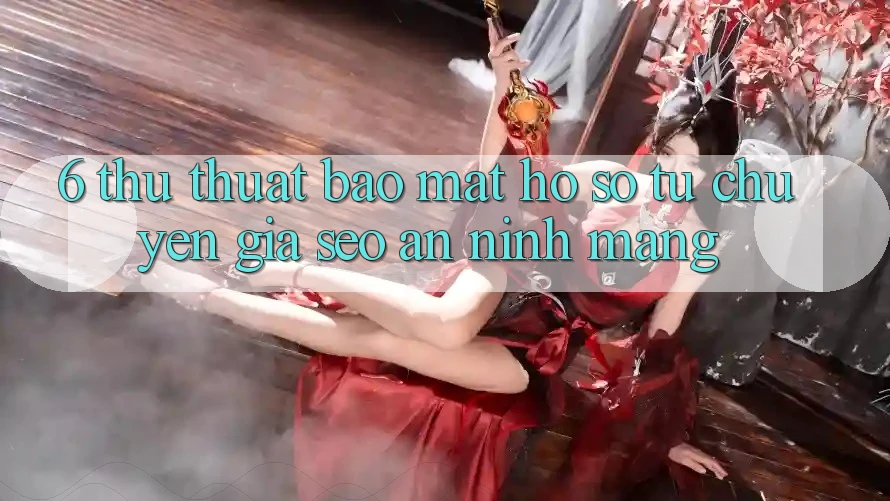 6. Thủ thuật Bảo Mật Hồ sơ Từ Chuyên Gia SEO & An ninh Mạng