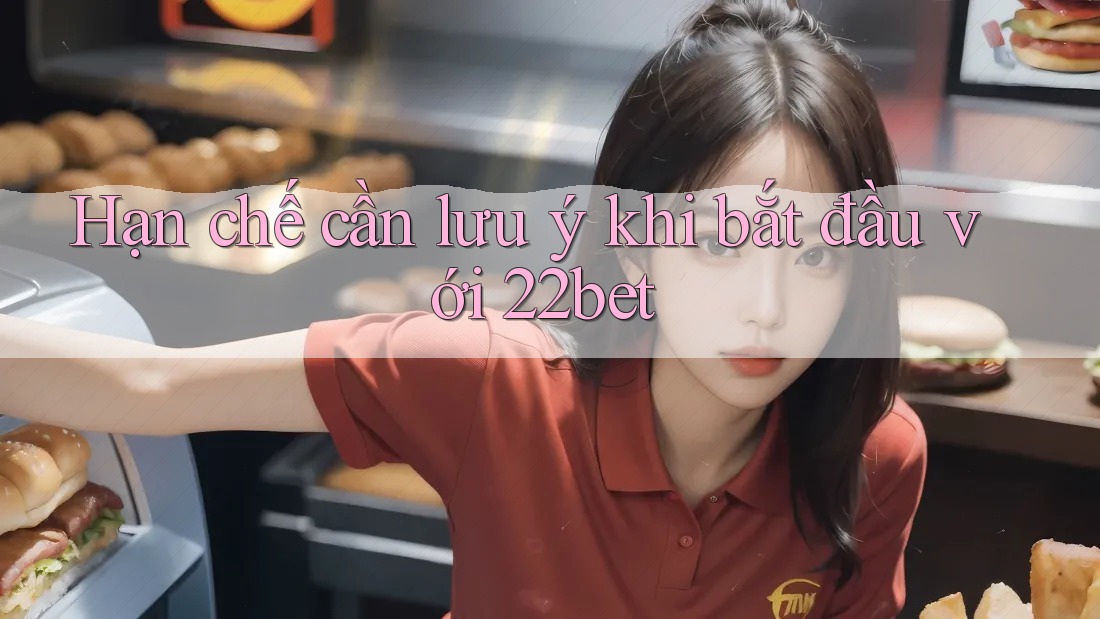 Hạn chế cần lưu ý khi bắt đầu với 22bet Hạn chế cần lưu ý khi bắt đầu với 22bet