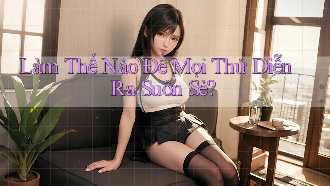 Làm Thế Nào Để Mọi Thứ Diễn Ra Suôn Sẻ? Làm Thế Nào Để Mọi Thứ Diễn Ra Suôn Sẻ?