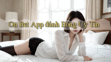 on bet app đánh bóng uy tín
